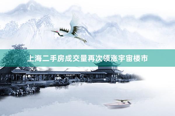 上海二手房成交量再次领涨宇宙楼市