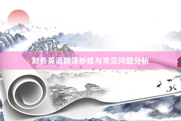 财务英语翻译妙技与常见问题分析